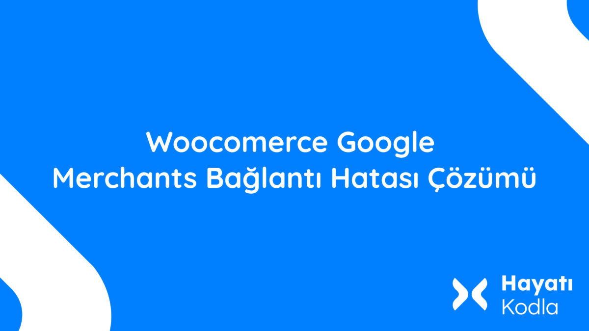Woocomerce Google Merchants Baglanti Hatasi Cozumu Ana sayfa